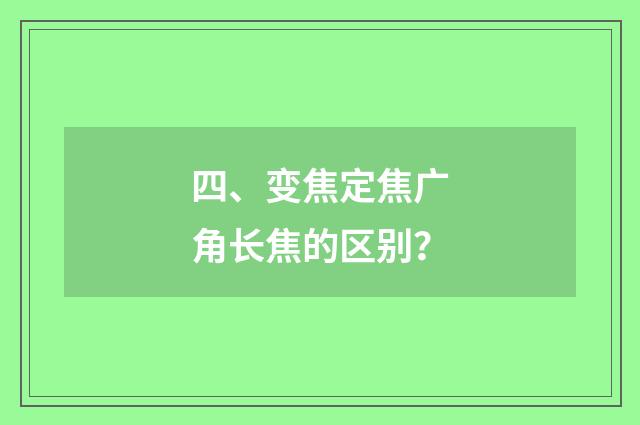 四、变焦定焦广角长焦的区别？