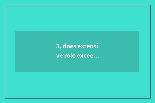 3, does extensive role exceed extensive role and grow anxious distinction?
