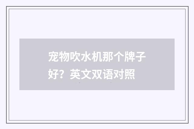 宠物吹水机那个牌子好？英文双语对照