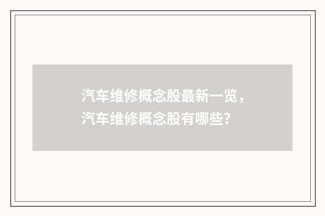 汽车维修概念股最新一览，汽车维修概念股有哪些？