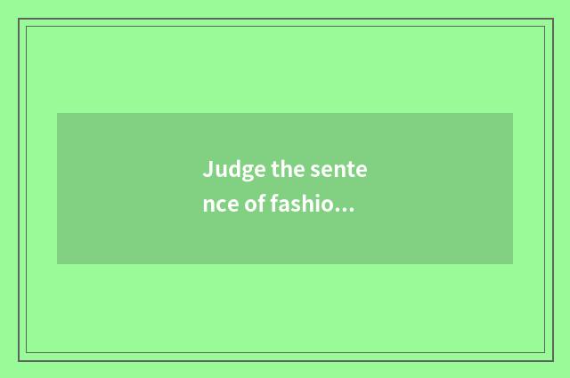 Judge the sentence of fashionable gentleman