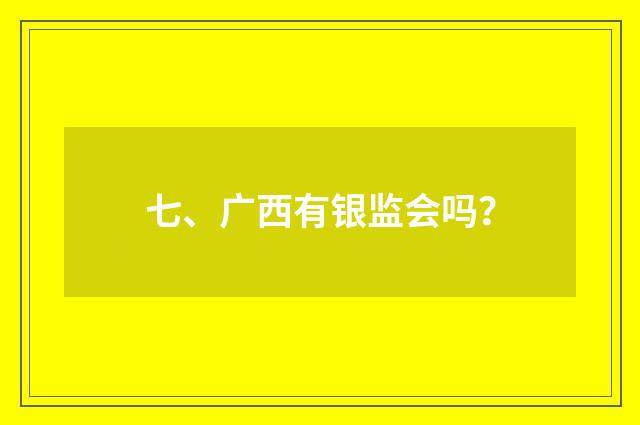 七、广西有银监会吗?