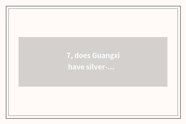 7, does Guangxi have silver-colored inspect to meet?