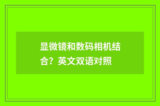 显微镜和数码相机结合？英文双语对照