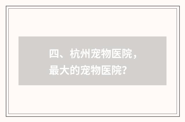 四、杭州宠物医院,最大的宠物医院?