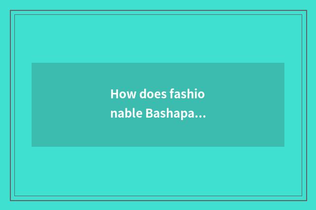 How does fashionable Bashapa enrage a list of names posted up to poll to the per