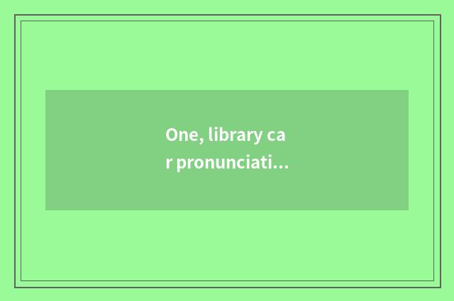 One, library car pronunciation?