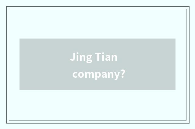 Jing Tian company?