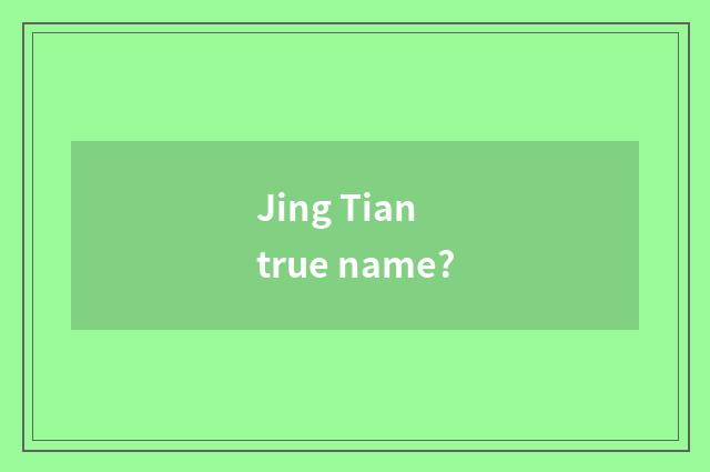 Jing Tian true name?