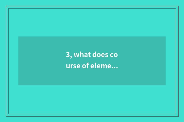 3, what does course of elementary school activity have?