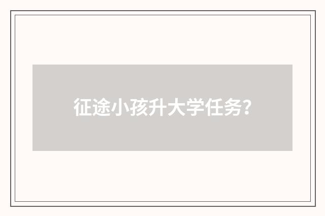征途小孩升大学任务？
