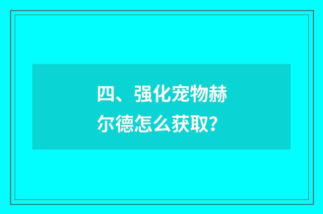 四、强化宠物赫尔德怎么获取？