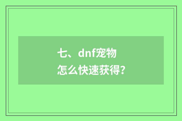 七、dnf宠物怎么快速获得？
