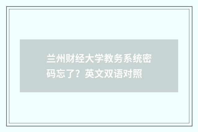 兰州财经大学教务系统密码忘了?英文双语对照