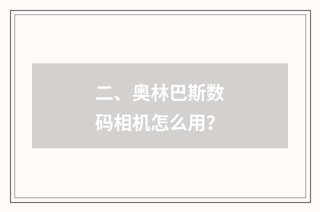 二、奥林巴斯数码相机怎么用？