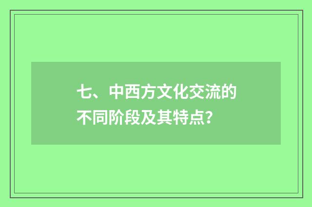 七、中西方文化交流的不同阶段及其特点？