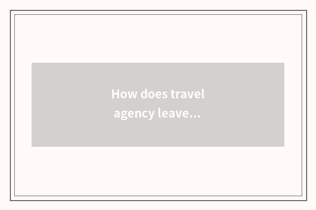 How does travel agency leave?