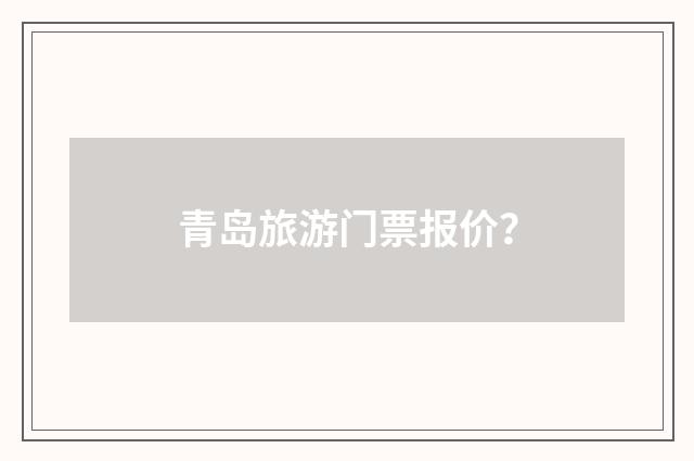 青岛旅游门票报价？