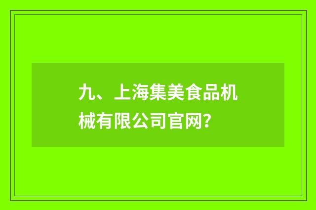 九、上海集美食品机械有限公司官网?