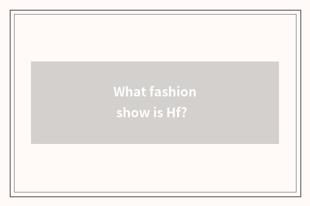 What fashion show is Hf?