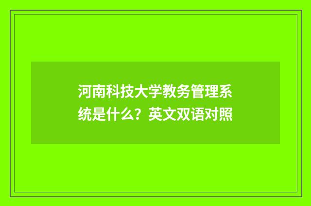 河南科技大学教务管理系统是什么？英文双语对照