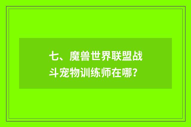 七、魔兽世界联盟战斗宠物训练师在哪？
