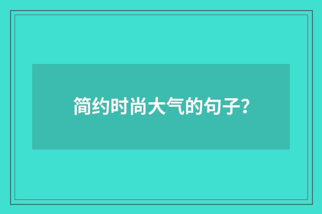 简约时尚大气的句子?