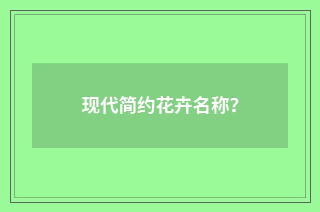 现代简约花卉名称?