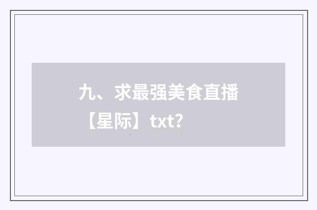 九、求最强美食直播【星际】txt?