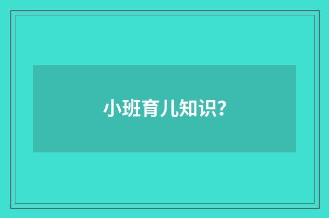 小班育儿知识？