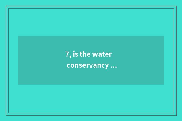7, is the water conservancy project of our country model important and wraparoun