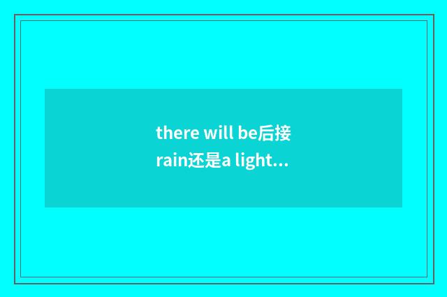 there will be后接rain还是a light rain？