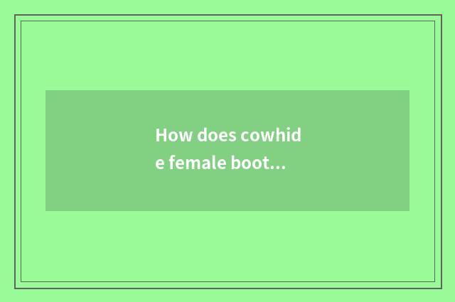How does cowhide female boots maintain?
