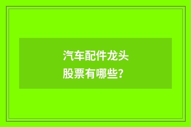 汽车配件龙头股票有哪些?