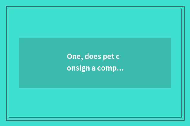 One, does pet consign a company?