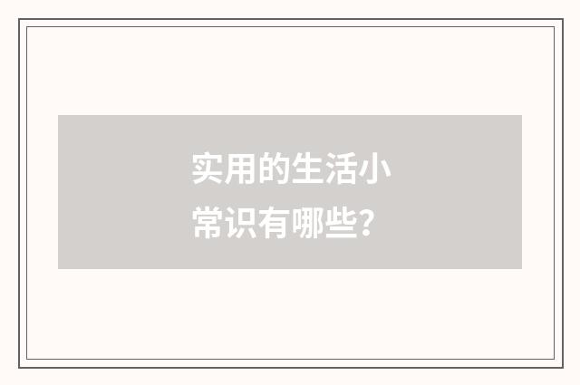 实用的生活小常识有哪些?