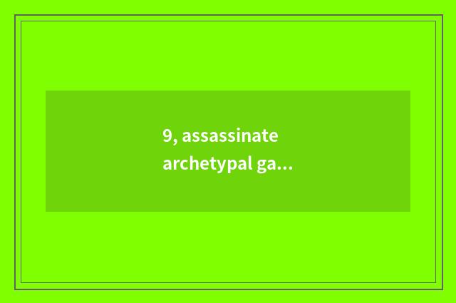 9, assassinate archetypal game?