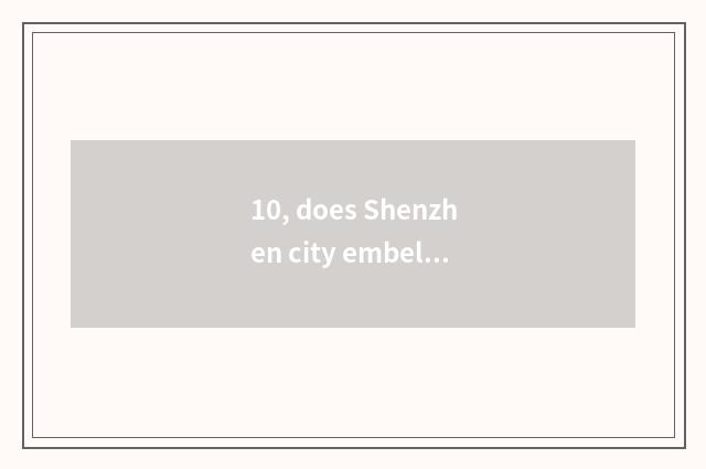 10, does Shenzhen city embellish install science and technology to develop limit