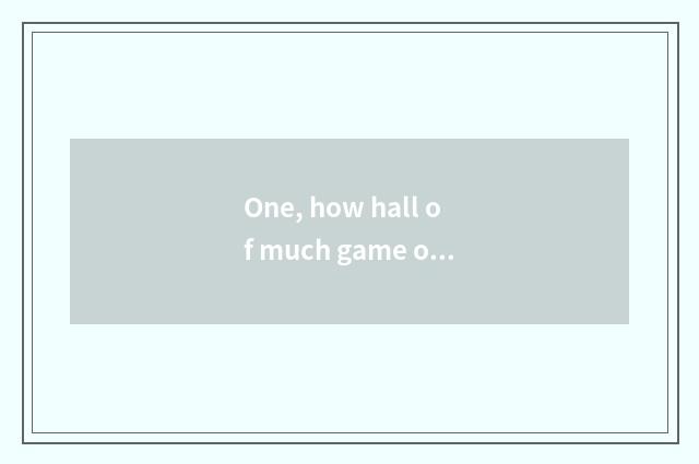 One, how hall of much game opening QQ?