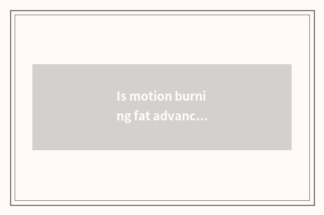 Is motion burning fat advanced article table?