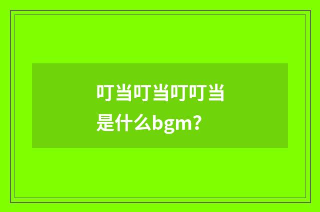 叮当叮当叮叮当是什么bgm？
