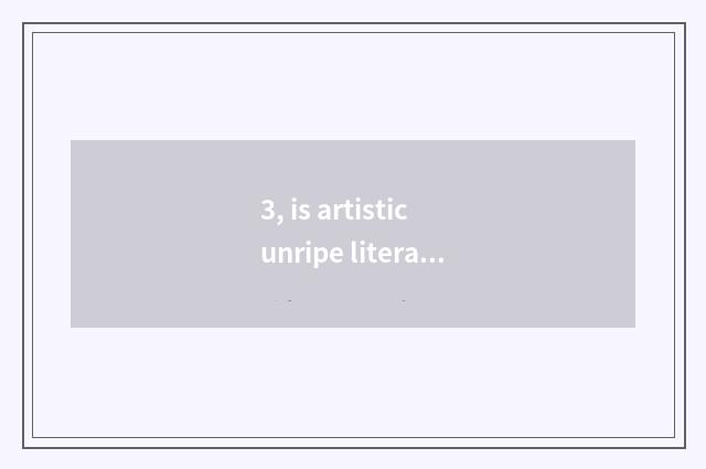 3, is artistic unripe literacy class important?