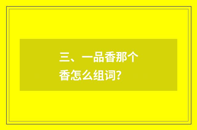 三、一品香那个香怎么组词?