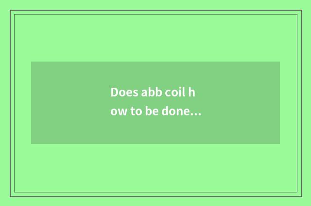 Does abb coil how to be done good-looking vogue?