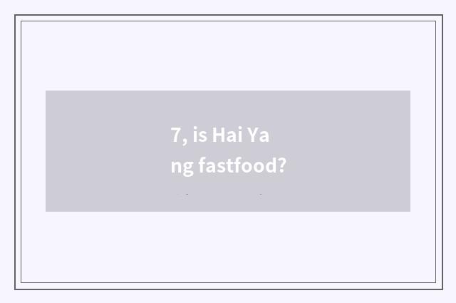 7, is Hai Yang fastfood?