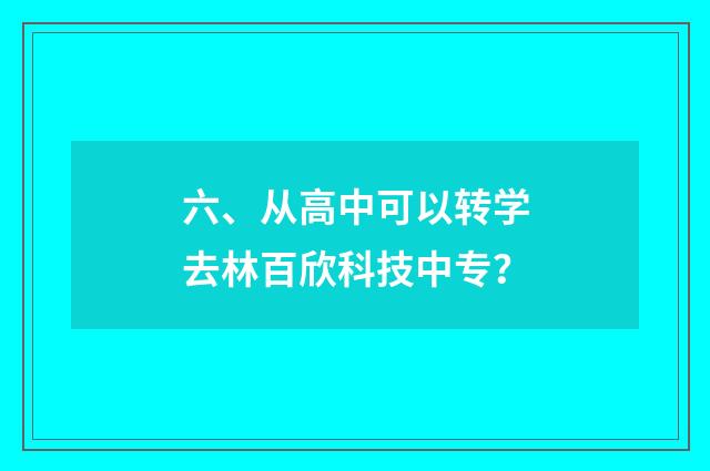 六、从高中可以转学去林百欣科技中专?