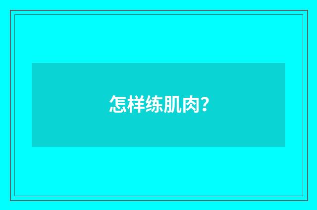 怎样练肌肉？