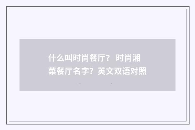 什么叫时尚餐厅？ 时尚湘菜餐厅名字？英文双语对照
