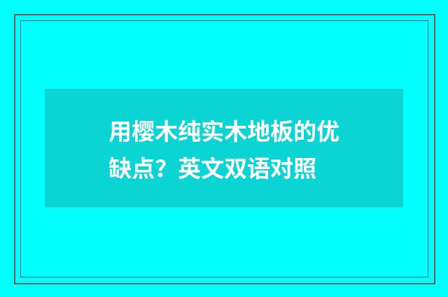用樱木纯实木地板的优缺点?英文双语对照