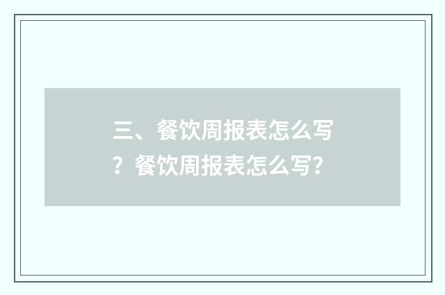 三、餐饮周报表怎么写?餐饮周报表怎么写?